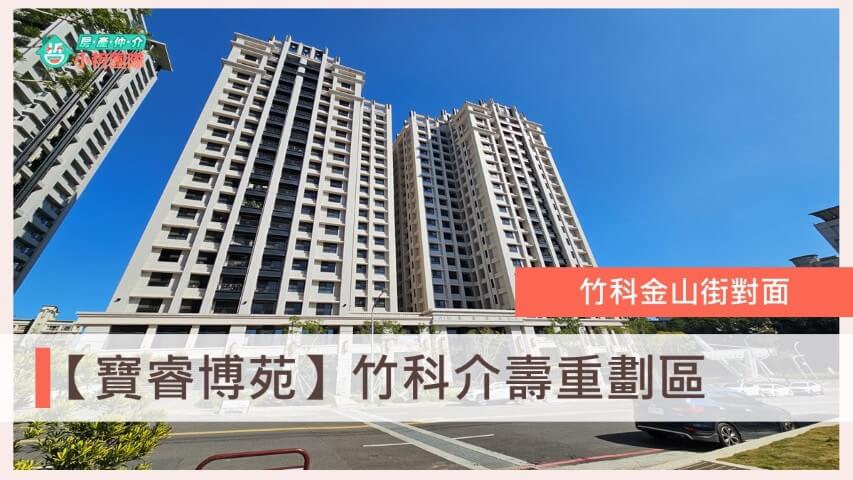寶睿博苑、寶睿建設評價、介壽重劃區、台慶小哲、關埔重劃區、竹科買房、新竹買房、房仲推薦、介壽路社區、金山街社區、關埔兩房、寶睿博苑格局、寶睿博苑社區介紹房價